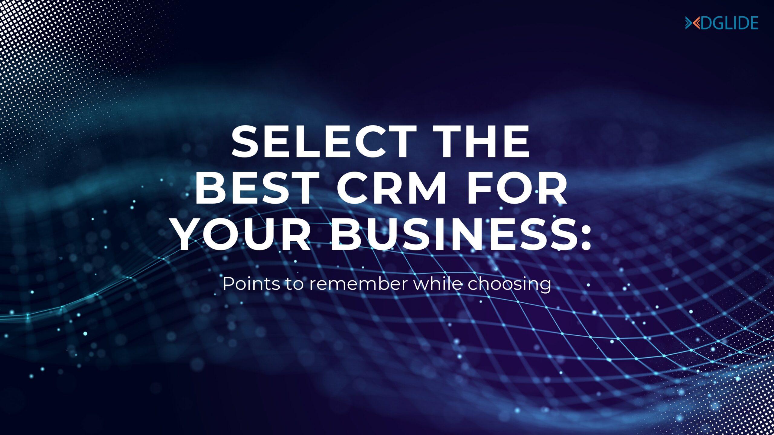 Select the best CRM for your business: Points to remember while choosing